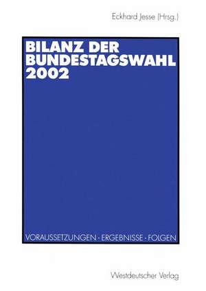 Bilanz der Bundestagswahl 2002: Voraussetzungen - Ergebnisse - Folgen de Eckhard Jesse