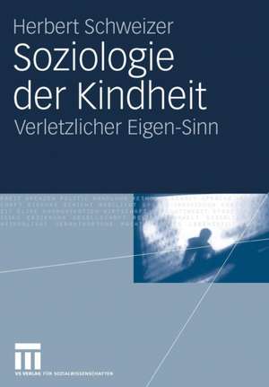 Soziologie der Kindheit: Verletzlicher Eigen-Sinn de Herbert Schweizer