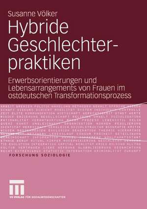 Hybride Geschlechterpraktiken: Erwerbsorientierungen und Lebensarrangements von Frauen im ostdeutschen Transformationsprozess de Susanne Völker