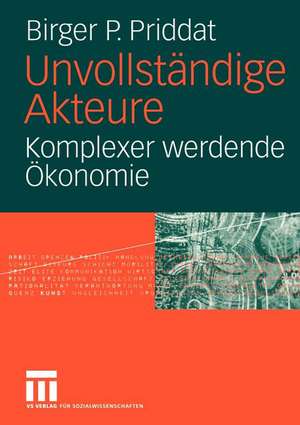 Unvollständige Akteure: Komplexer werdende Ökonomie de Birger P. Priddat