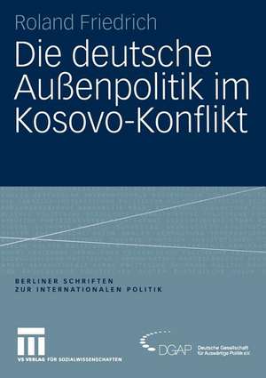 Die deutsche Außenpolitik im Kosovo-Konflikt de Roland Friedrich