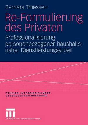 Re-Formulierung des Privaten: Professionalisierung personenbezogener, haushaltsnaher Dienstleistungsarbeit de Barbara Thiessen