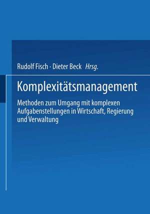 Komplexitätsmanagement: Methoden zum Umgang mit komplexen Aufgabenstellungen in Wirtschaft, Regierung und Verwaltung de Rudolf Fisch