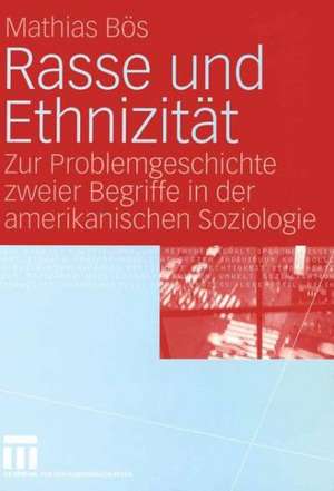 Rasse und Ethnizität: Zur Problemgeschichte zweier Begriffe in der amerikanischen Soziologie de Mathias Bös