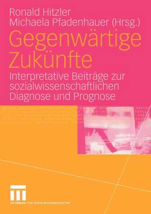 Gegenwärtige Zukünfte: Interpretative Beiträge zur sozialwissenschaftlichen Diagnose und Prognose de Ronald Hitzler