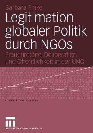 Legitimation globaler Politik durch NGOs: Frauenrechte, Deliberation und Öffentlichkeit in der UNO de Barbara Finke