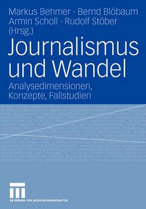 Journalismus und Wandel: Analysedimensionen, Konzepte, Fallstudien de Markus Behmer