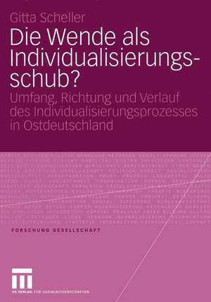 Die Wende als Individualisierungsschub?: Umfang, Richtung und Verlauf des Individualisierungsprozesses in Ostdeutschland de Gitta Scheller