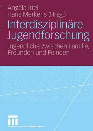 Interdisziplinäre Jugendforschung: Jugendliche zwischen Familie, Freunden und Feinden de Angela Ittel