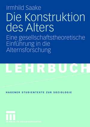 Die Konstruktion des Alters: Eine gesellschaftstheoretische Einführung in die Alternsforschung de Irmhild Saake