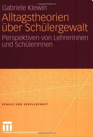 Alltagstheorien über Schülergewalt: Perspektiven von LehrerInnen und SchülerInnen de Gabriele Klewin