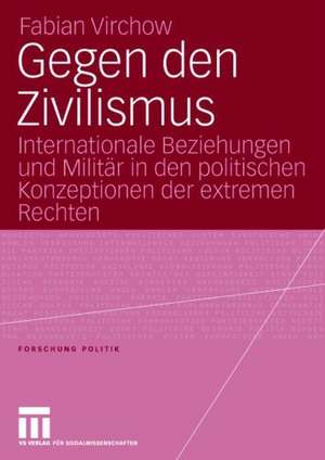 Gegen den Zivilismus: Internationale Beziehungen und Militär in den politischen Konzeptionen der extremen Rechten de Fabian Virchow