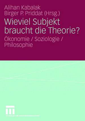 Wieviel Subjekt braucht die Theorie?: Ökonomie / Soziologie / Philosophie de Alihan Kabalak