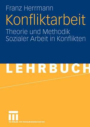 Konfliktarbeit: Theorie und Methodik Sozialer Arbeit in Konflikten de Franz Herrmann