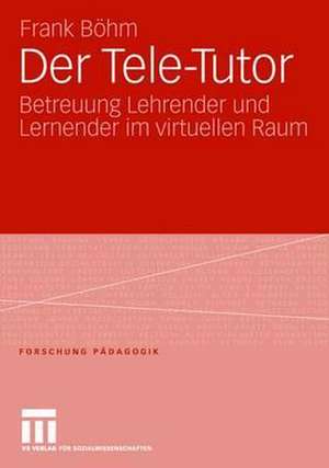 Der Tele-Tutor: Betreuung Lehrender und Lernender im virtuellen Raum de Frank Böhm