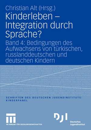 Kinderleben - Integration durch Sprache?: Band 4: Bedingungen des Aufwachsens von türkischen, russlanddeutschen und deutschen Kindern de Christian Alt