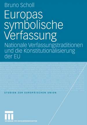 Europas symbolische Verfassung: Nationale Verfassungstraditionen und die Konstitutionalisierung der EU de Bruno Scholl