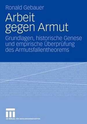 Arbeit gegen Armut: Grundlagen, historische Genese und empirische Überprüfung des Armutsfallentheorems de Ronald Gebauer