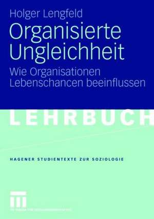 Organisierte Ungleichheit: Wie Organisationen Lebenschancen beeinflussen de Holger Lengfeld