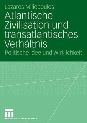 Atlantische Zivilisation und transatlantisches Verhältnis: Politische Idee und Wirklichkeit de Lazaros Miliopoulos