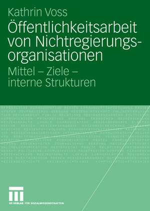 Öffentlichkeitsarbeit von Nichtregierungsorganisationen: Mittel - Ziele - interne Strukturen de Kathrin Voss