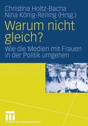 Warum nicht gleich?: Wie die Medien mit Frauen in der Politik umgehen de Christina Holtz-Bacha