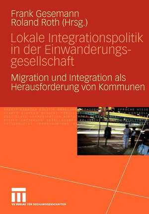 Lokale Integrationspolitik in der Einwanderungsgesellschaft: Migration und Integration als Herausforderung von Kommunen de Frank Gesemann