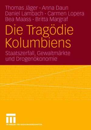 Die Tragödie Kolumbiens: Staatszerfall, Gewaltmärkte und Drogenökonomie de Thomas Jäger