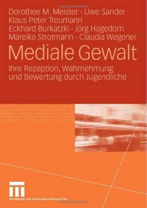 Mediale Gewalt: Ihre Rezeption, Wahrnehmung und Bewertung durch Jugendliche de Dorothee M. Meister