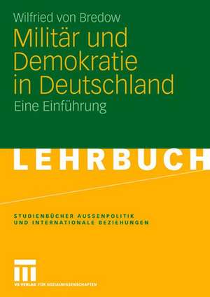 Militär und Demokratie in Deutschland: Eine Einführung de Wilfried Von Bredow