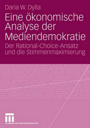 Eine ökonomische Analyse der Mediendemokratie: Der Rational-Choice-Ansatz und die Stimmenmaximierung de Daria Dylla