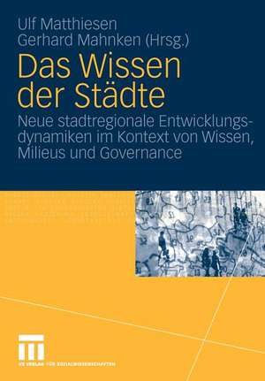 Das Wissen der Städte: Neue stadtregionale Entwicklungsdynamiken im Kontext von Wissen, Milieus und Governance de Ulf Matthiesen