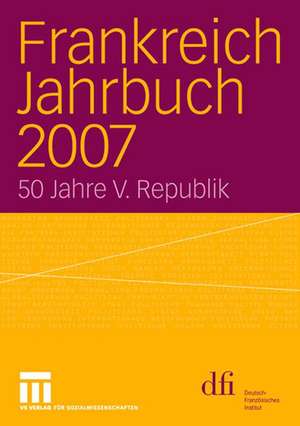 Frankreich Jahrbuch 2007: 50 Jahre V. Republik de dfi - Deutsch-Französisches Institut