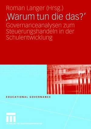 'Warum tun die das?': Governanceanalysen zum Steuerungshandeln in der Schulentwicklung de Roman Langer