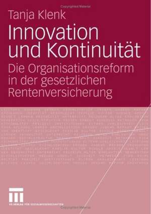 Innovation und Kontinuität: Die Organisationsreform in der gesetzlichen Rentenversicherung de Tanja Klenk