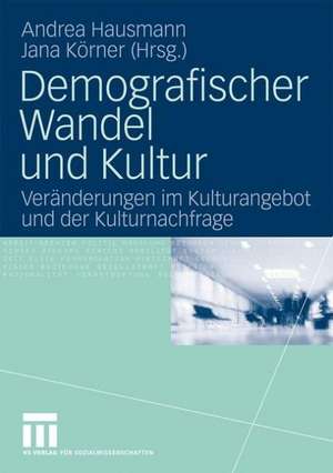 Demografischer Wandel und Kultur: Veränderungen im Kulturangebot und der Kulturnachfrage de Andrea Hausmann