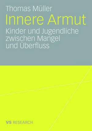 Innere Armut: Kinder und Jugendliche zwischen Mangel und Überfluss de Thomas. Müller