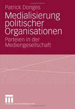 Medialisierung politischer Organisationen: Parteien in der Mediengesellschaft de Patrick Donges