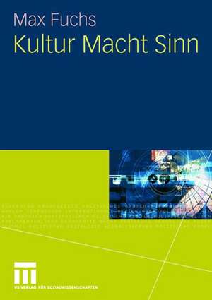 Kultur Macht Sinn: Einführung in die Kulturtheorie de Max Fuchs