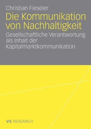 Die Kommunikation von Nachhaltigkeit: Gesellschaftliche Verantwortung als Inhalt der Kapitalmarktkommunikation de Christian Fieseler