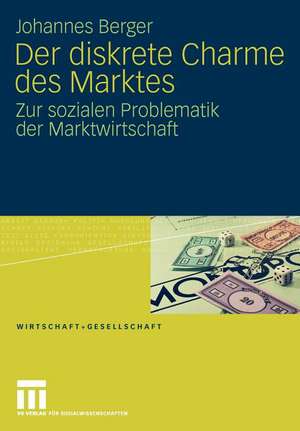 Der diskrete Charme des Marktes: Zur sozialen Problematik der Marktwirtschaft de Johannes Berger