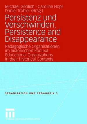 Persistenz und Verschwinden. Persistence and Disappearance: Pädagogische Organisationen im historischen Kontext. Educational Organizations in their historical Contexts de Michael Göhlich