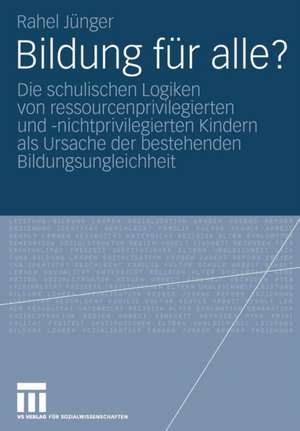 Bildung für alle?: Die schulischen Logiken von ressourcenprivilegierten und -nichtprivilegierten Kindern als Ursache der bestehenden Bildungsungleichheit de Rahel Jünger