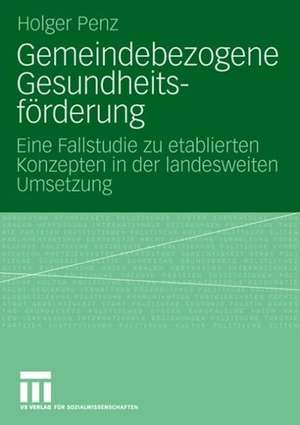 Gemeindebezogene Gesundheitsförderung: Eine Fallstudie zu etablierten Konzepten in der landesweiten Umsetzung de Holger Penz