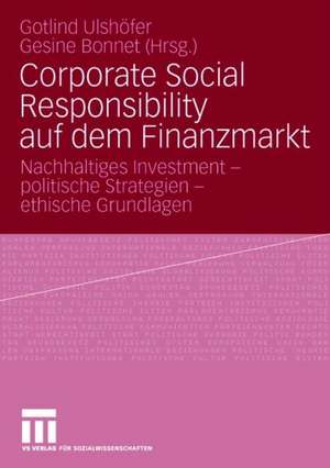 Corporate Social Responsibility auf dem Finanzmarkt: Nachhaltiges Investment - politische Strategien - ethische Grundlagen de Gotlind B. Ulshöfer