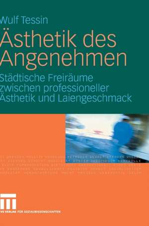 Ästhetik des Angenehmen: Städtische Freiräume zwischen professioneller Ästhetik und Laiengeschmack de Wulf Tessin