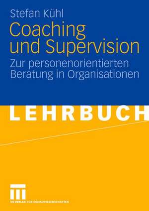 Coaching und Supervision: Zur personenorientierten Beratung in Organisationen de Stefan Kühl