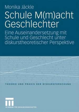 Schule M(m)acht Geschlechter: Eine Auseinandersetzung mit Schule und Geschlecht unter diskurstheoretischer Perspektive de Monika Jäckle