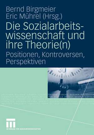 Die Sozialarbeitswissenschaft und ihre Theorie(n): Positionen, Kontroversen, Perspektiven de Bernd Birgmeier