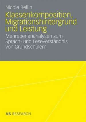 Klassenkomposition, Migrationshintergrund und Leistung: Mehrebenenanalysen zum Sprach- und Leseverständnis von Grundschülern de Nicole Bellin